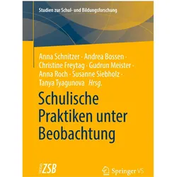 Schulische Praktiken unter Beobachtung, Fachbücher von Anna Roch, Susanne Siebholz, Tanya Tyagunova, Anna Schnitzer, Andrea Bossen