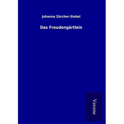 Das Freudengärtlein, Gebundene Ausgabe von Johanna Zürcher-Siebel, BoD - Books on Demand