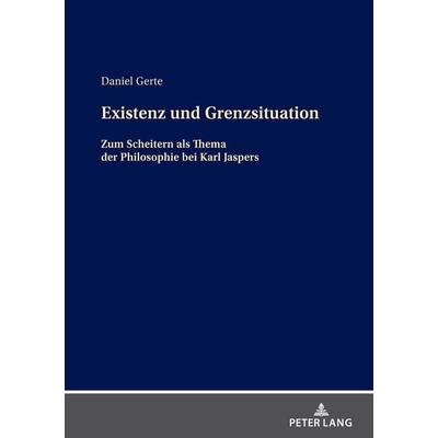 Existenz und Grenzsituation, Gebundene Ausgabe von Daniel Gerte, Peter Lang GmbH, Internationaler Verlag der Wissenschaften, 978-3-631-86885-0