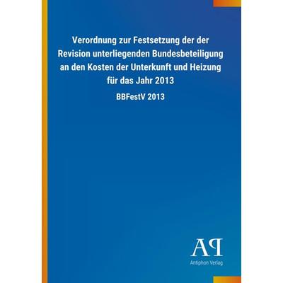 Verordnung zur Festsetzung der der Revision unterliegenden B, Taschenbuch von Antiphon Verlag, Antiphon, 978-3-7314-4490-9