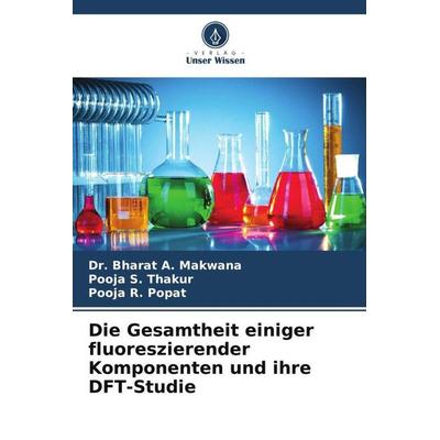 Die Gesamtheit einiger fluoreszierender Komponenten und ihre DFT-Studie, Taschenbuch von Bharat A. Makwana,Pooja S. Thakur,Pooja R. Popat, Verlag