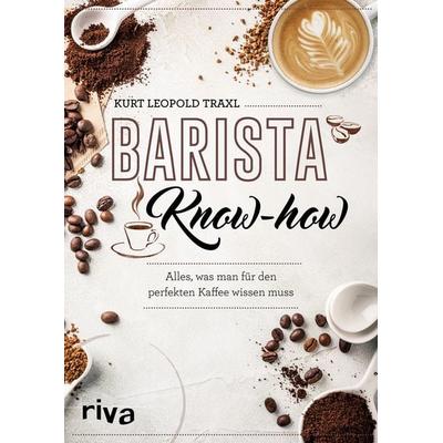 Barista-Know-how, Gebundene Ausgabe von Kurt Leopold Traxl, Riva, 978-3-7423-0741-5