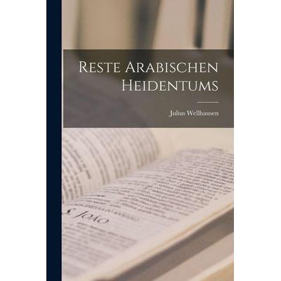 Reste Arabischen Heidentums, Taschenbuch von Julius Wellhausen, British Library, Historical Print Editions, 978-1-01-584952-5