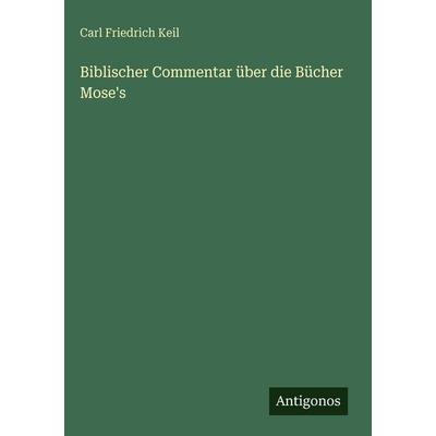 Biblischer Commentar über die Bücher Mose's; Gebundene Ausgabe von Carl Friedrich Keil, Antigonos Verlag, 978-3-563-62967-3