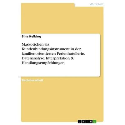 Maskottchen als Kundenbindungsinstrument in der familienorientierten Ferienhotellerie. Datenanalyse, Interpretation & Handlungsempfehlungen,
