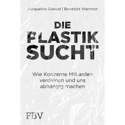 Die Plastiksucht, Gebundene Ausgabe von Jacqueline Goebel,Benedict Wermter, Finanzbuch Verlag