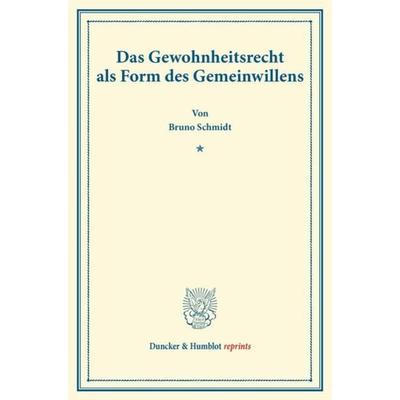 Das Gewohnheitsrecht als Form des Gemeinwillens., Taschenbuch von Bruno Schmidt, Duncker & Humblot, 978-3-428-16924-5