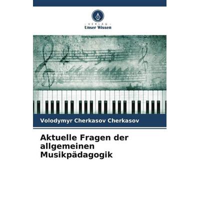 Aktuelle Fragen der allgemeinen Musikpädagogik, Taschenbuch von Volodymyr Cherkasov Cherkasov, Verlag Unser Wissen, 978-620-6-42895-4