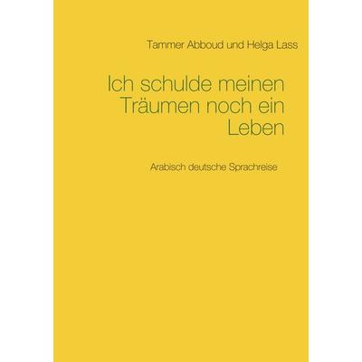 Ich schulde meinen Träumen noch ein Leben, Taschenbuch von Tammer Abboud,Helga Lass, BoD – Books on Demand, 978-3-7347-2982-9