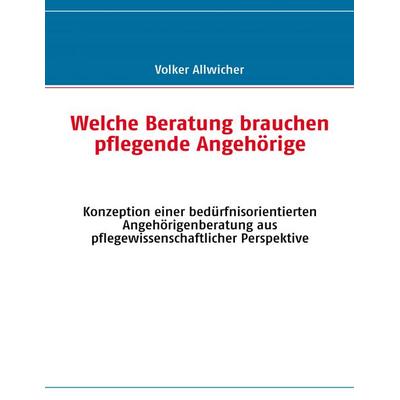 Welche Beratung brauchen pflegende Angehörige, Taschenbuch von Volker Allwicher, BoD – Books on Demand, 978-3-8370-9731-3