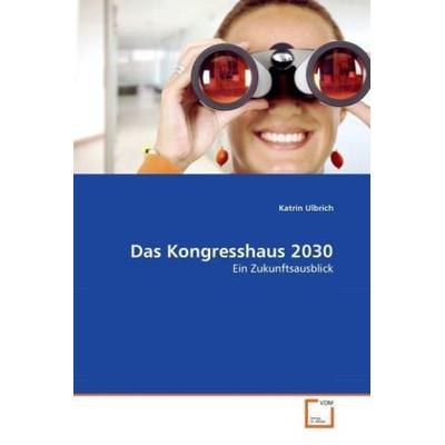 Ulbrich, K: Kongresshaus 2030, Taschenbuch von Katrin Ulbrich, VDM, 978-3-639-34834-7