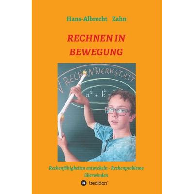 RECHNEN IN BEWEGUNG, Gebundene Ausgabe von Hans-Albrecht Zahn, Tredition, 978-3-7469-4517-0