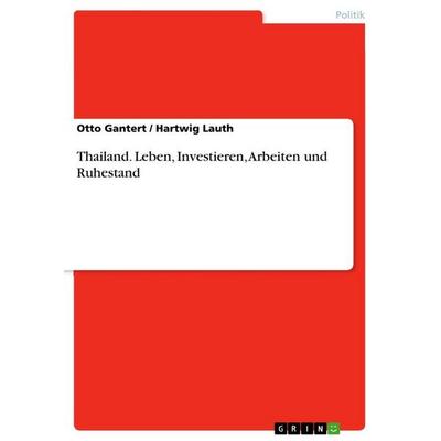Thailand. Leben, Investieren, Arbeiten und Ruhestand, Taschenbuch von Otto Gantert,Hartwig Lauth, GRIN, 978-3-640-67164-9