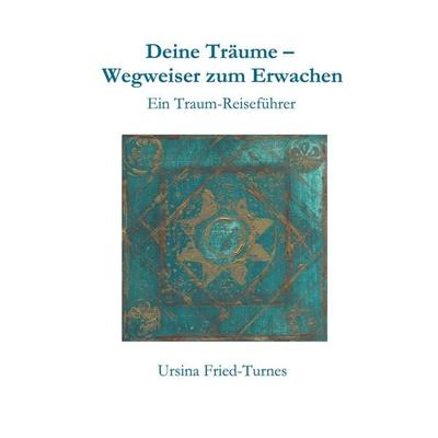 Fried-Turnes, U: Deine Träume - Wegweiser zum Erwachen, Gebundene Ausgabe von Ursina Fried-Turnes, Tao.de in J. Kamphausen, 978-3-95802-930-9