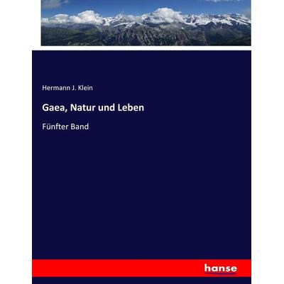 Gaea, Natur und Leben, Taschenbuch von Hermann J. Klein, Hansebooks, 978-3-7446-8057-8