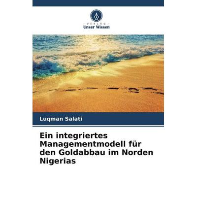 Ein integriertes Managementmodell für den Goldabbau im Norden Nigerias, Taschenbuch von Luqman Salati, Verlag Unser Wissen, 978-620-2-19096-1