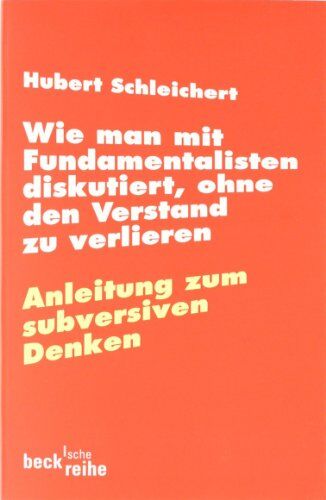 Hubert Schleichert - Wie man mit Fundamentalisten diskutiert, ohne den Verstand zu verlieren: Anleitung zum subversiven Denken - Preis vom 09.10.2026 07:28:09 h