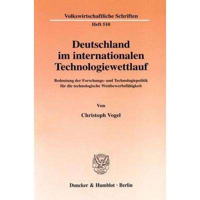 Deutschland im internationalen Technologiewettlauf., Taschenbuch von Christoph Vogel, Duncker & Humblot, 978-3-428-09907-8