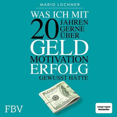 Was ich mit 20 Jahren gerne über Geld, Motivation, Erfolg gewusst hätte - Mario Lochner, Audio, 9783960927433