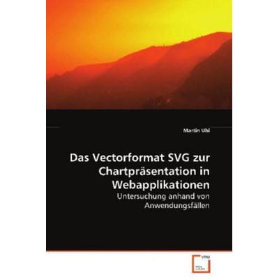 Uhl Martin: Das Vectorformat SVG zur Chartpräsentation inWeb, Taschenbuch von Martin Uhl, VDM, 978-3-639-07929-6