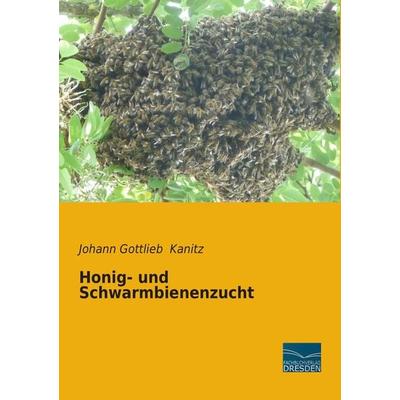 Honig- und Schwarmbienenzucht, Taschenbuch von Johann Gottlieb Kanitz, Fachbuchverlag Dresden, 978-3-95692-782-9