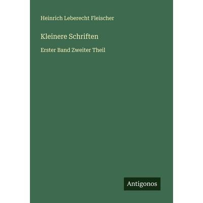 Kleinere Schriften, Taschenbuch von Heinrich Leberecht Fleischer, Antigonos Verlag, 978-3-563-90753-5