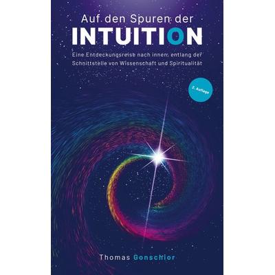 Auf den Spuren der Intuition: Eine Entdeckungsreise nach innen, entlang der Schnittstelle von Wissenschaft und Spiritualität, Taschenbuch von Thomas