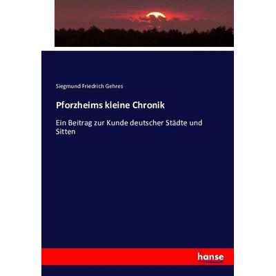 Pforzheims kleine Chronik, Taschenbuch von Siegmund Friedrich Gehres, Hansebooks, 978-3-7434-7870-1