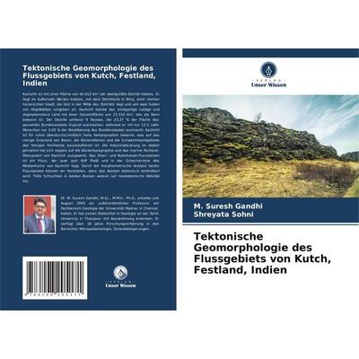 Tektonische Geomorphologie des Flussgebiets von Kutch, Festland, Indien, Taschenbuch von M. Suresh Gandhi,Shreyata Sohni, Verlag Unser Wissen,