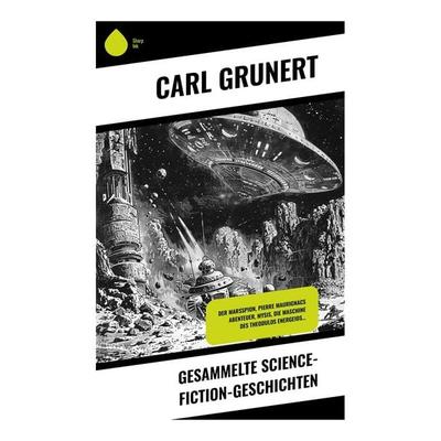 Gesammelte Science-Fiction-Geschichten, Taschenbuch von Carl Grunert, Sharp Ink, 978-80-283-4874-8