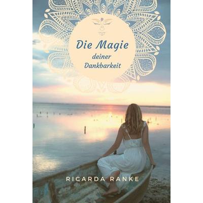 Die Magie deiner Dankbarkeit, Gebundene Ausgabe von Ricarda Ranke, Tredition, 978-3-347-01347-6