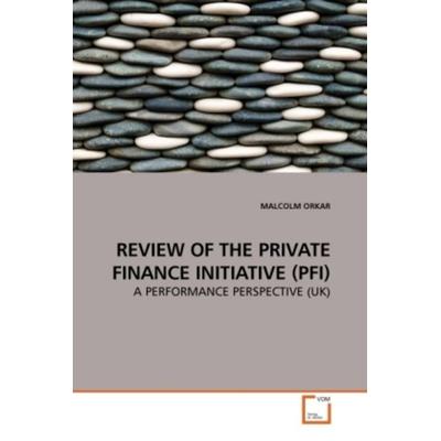 Orkar, M: Review Of The Private Finance Initiative (pfi), Taschenbuch von Malcolm Orkar, VDM, 978-3-639-25960-5
