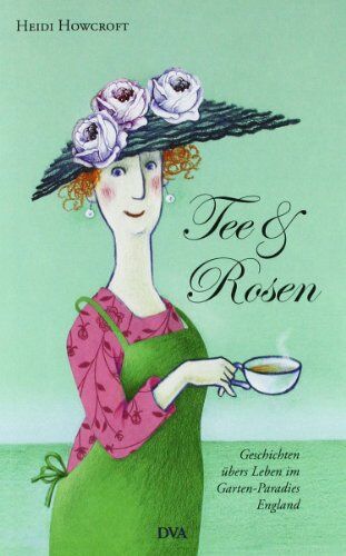Heidi Howcroft - Tee & Rosen: Geschichten übers Leben im Garten-Paradies England - Preis vom 16.10.2026 11:41:07 h