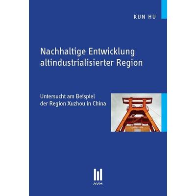 Nachhaltige Entwicklung altindustrialisierter Region, Taschenbuch von Kun Hu, Akademische Verlagsgemeinschaft München, 978-3-86924-377-1