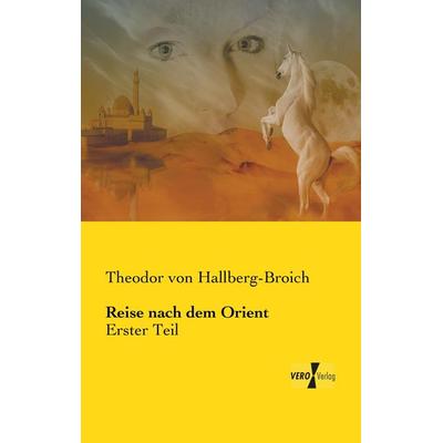 Reise nach dem Orient, Taschenbuch von Theodor Hallberg-Broich, BoD - Books on Demand, 978-3-95738-385-3