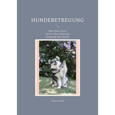 Hundebetreuung, Taschenbuch von Anne Arnold, BoD – Books on Demand, 978-3-7562-2237-7
