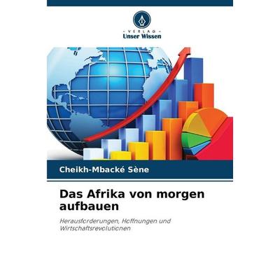 Das Afrika von morgen aufbauen, Taschenbuch von Cheikh-Mbacké Sène, Verlag Unser Wissen, 978-620-0-84410-1