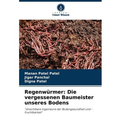 Regenwürmer: Die vergessenen Baumeister unseres Bodens, Taschenbuch von Manan Patel Patel,Jigar Panchal,Digna Patel, Verlag Unser Wissen,
