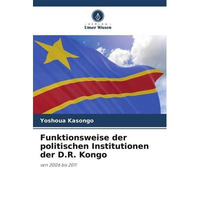 Funktionsweise der politischen Institutionen der D.R. Kongo, Taschenbuch von Yoshoua Kasongo, Verlag Unser Wissen, 978-620-5-97397-4