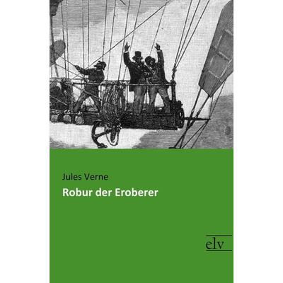 Robur der Eroberer, Taschenbuch von Jules Verne, Europäischer Literaturverlag, 978-3-95909-283-8