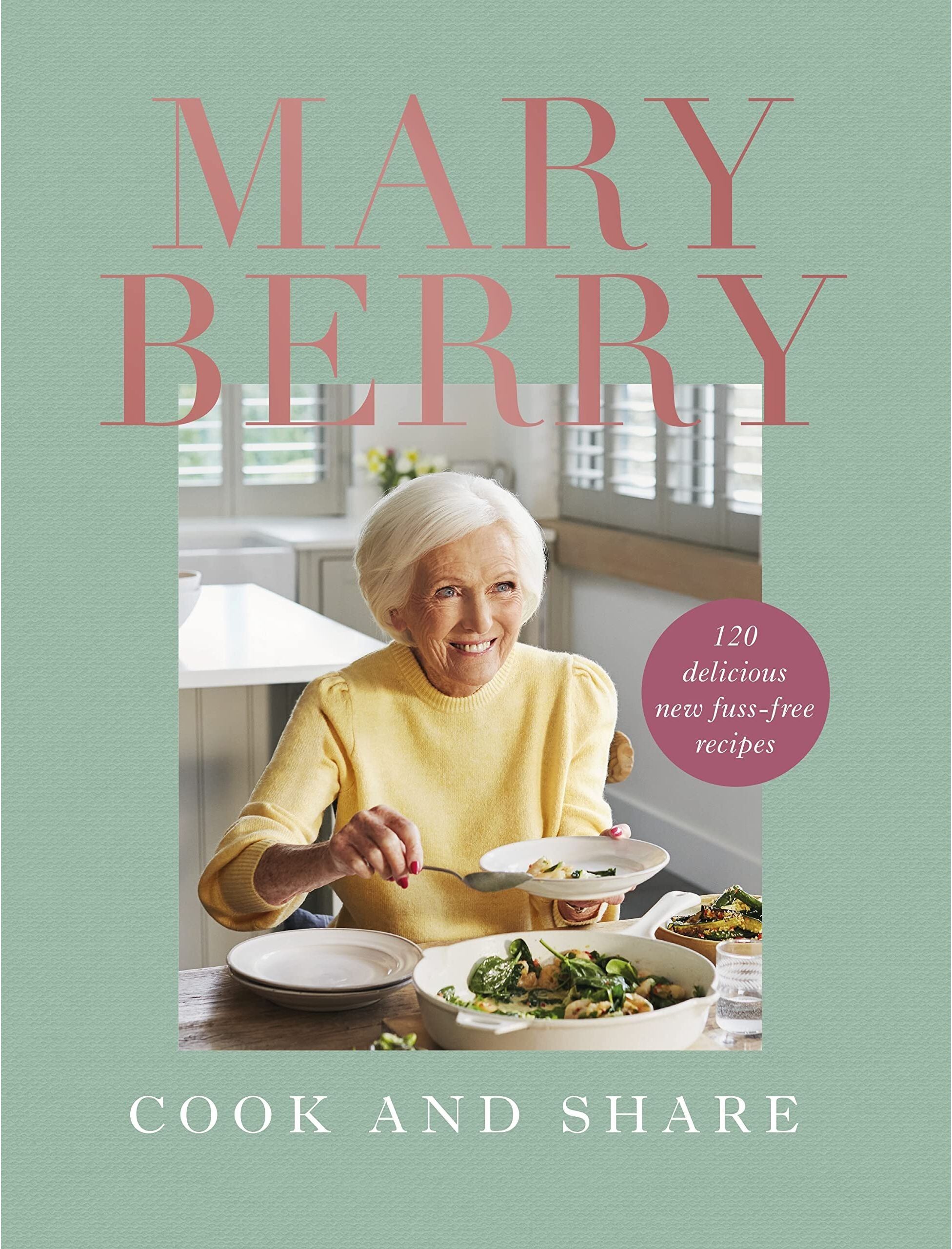 BBC Books Cook and Share: 120 Delicious New Fuss-free Recipes by Mary Berry