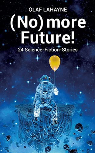 Olaf Lahayne - (No) more Future!: 24 Science-Fiction-Stories - Preis vom 05.10.2026 03:47:11 h