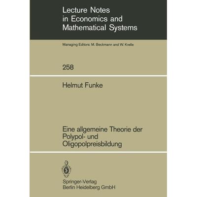 Eine allgemeine Theorie der Polypol- und Oligopolpreisbildung, Taschenbuch von Helmut Funke, Springer Berlin, 978-3-540-15993-3