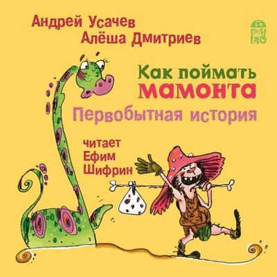 Kak pojmat' mamonta. Pervobytnaya istoriya - Andrej Usachev,Alesha Dmitriev, Audio, 4064066527518