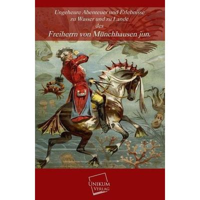 Münchhausen jun., F: Ungeheure Abenteuer, Taschenbuch von Freiherr Münchhausen jun., Unikum, 978-3-8457-0051-9