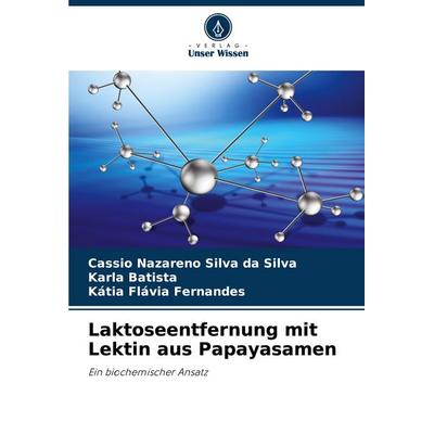 Laktoseentfernung mit Lektin aus Papayasamen, Taschenbuch von Cassio Nazareno Silva da Silva,Karla Batista,Kátia Flávia Fernandes, Verlag Unser