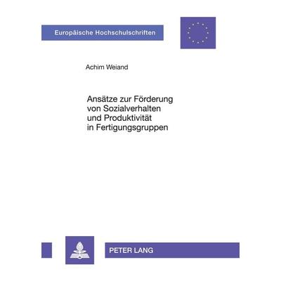 Ansätze zur Förderung von Sozialverhalten und Produktivität in Fertigungsgruppen, Taschenbuch von Achim Weiand, Peter Lang GmbH, Internationaler