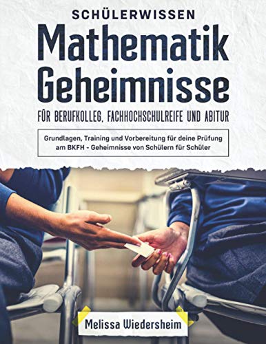 Melissa Wiedersheim - Schülerwissen - Mathematik Geheimnisse für Berufkolleg, Fachhochschulreife und Abitur: Grundlagen, Training und Vorbereitung für deine Prüfung am BKFH - Geheimnisse von Schülern für Schüler - Preis vom 11.10.2026 03:10:56 h