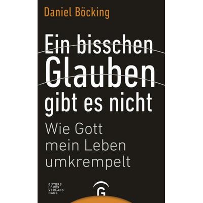 Ein bisschen Glauben gibt es nicht, Gebundene Ausgabe von Daniel Böcking, Gütersloher Verlagshaus