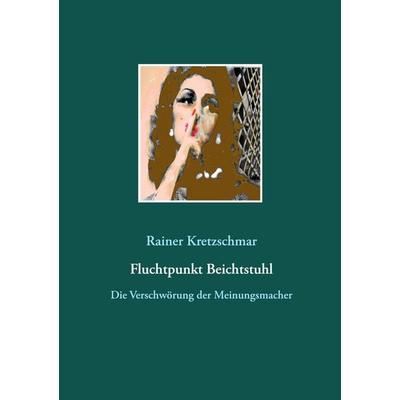 Fluchtpunkt Beichtstuhl, Taschenbuch von Rainer Kretzschmar, BoD – Books on Demand, 978-3-7543-0775-5
